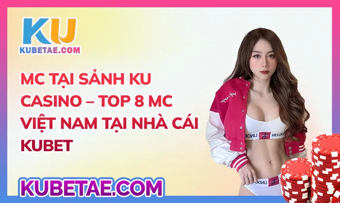 MC KUBET tại sảnh KU Casino – Top 8 MC Việt Nam tại nhà cái Kubet